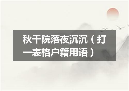 秋千院落夜沉沉（打一表格户籍用语）