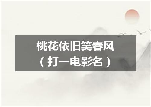 桃花依旧笑春风（打一电影名）
