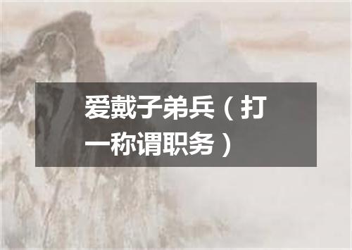 爱戴子弟兵（打一称谓职务）