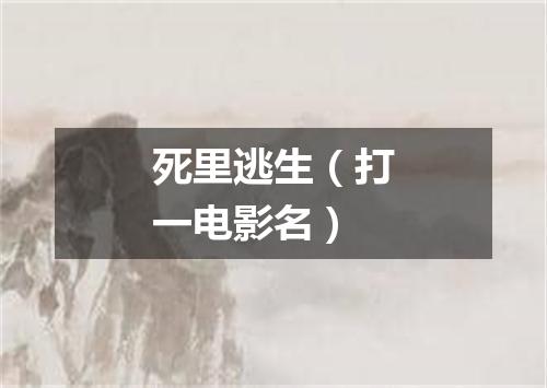 死里逃生（打一电影名）