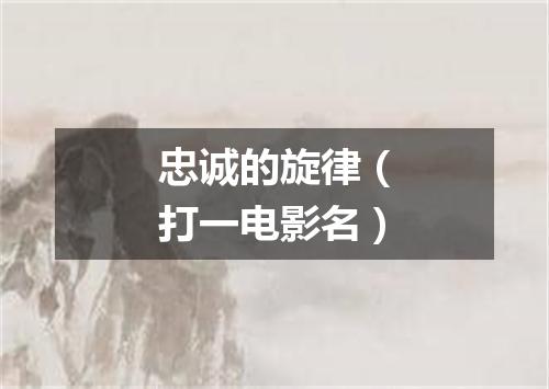 忠诚的旋律（打一电影名）