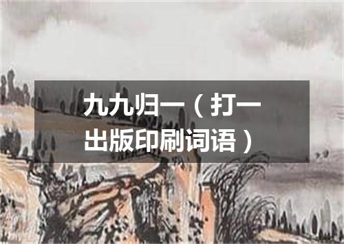 九九归一（打一出版印刷词语）