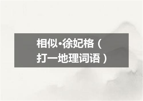 相似·徐妃格（打一地理词语）