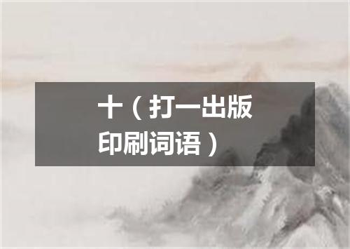 十（打一出版印刷词语）