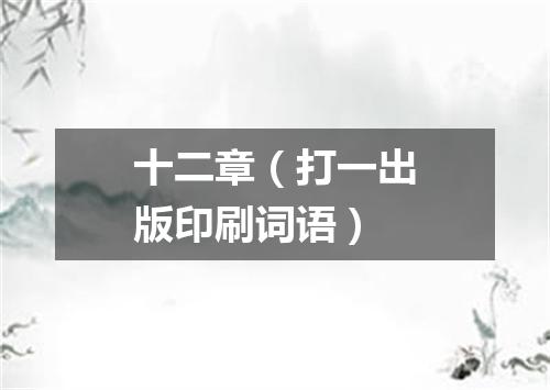十二章（打一出版印刷词语）