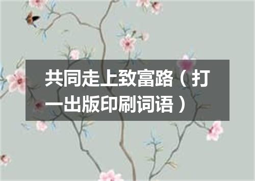 共同走上致富路（打一出版印刷词语）