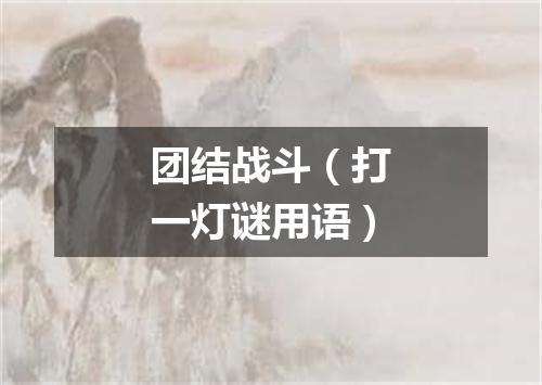 团结战斗（打一灯谜用语）