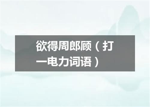 欲得周郎顾（打一电力词语）