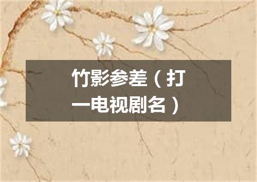 竹影参差（打一电视剧名）