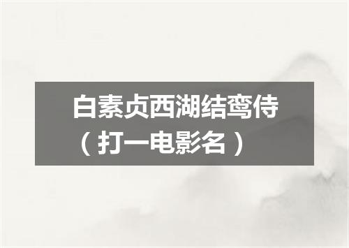 白素贞西湖结鸾侍（打一电影名）
