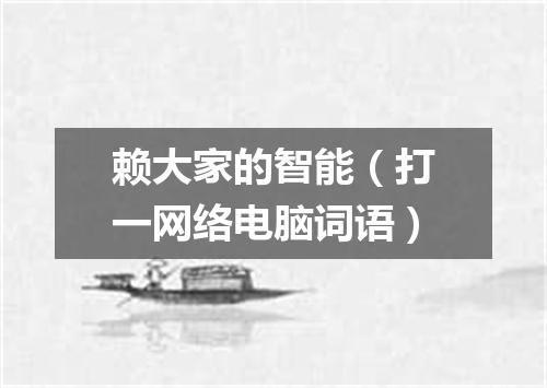 赖大家的智能（打一网络电脑词语）