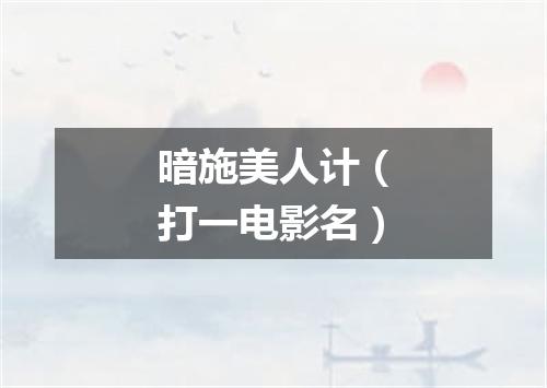 暗施美人计（打一电影名）