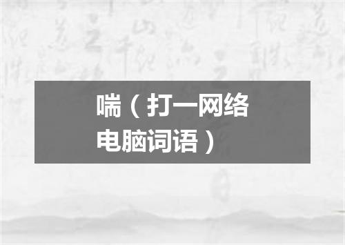 喘（打一网络电脑词语）