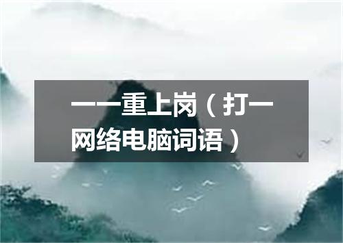 一一重上岗（打一网络电脑词语）