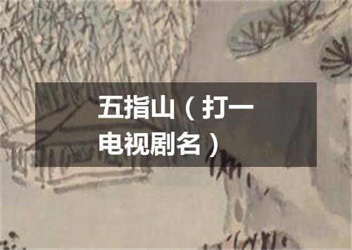 五指山（打一电视剧名）