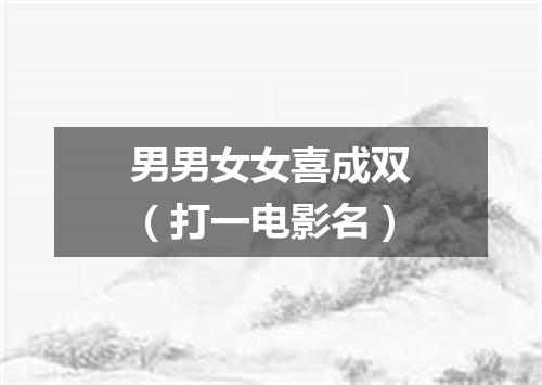 男男女女喜成双（打一电影名）