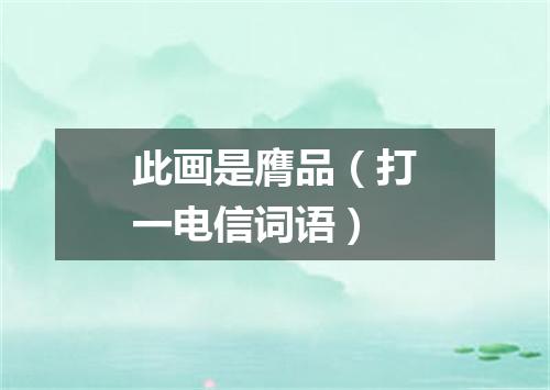此画是膺品（打一电信词语）