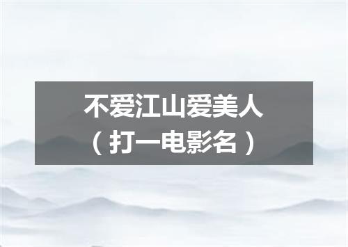 不爱江山爱美人（打一电影名）