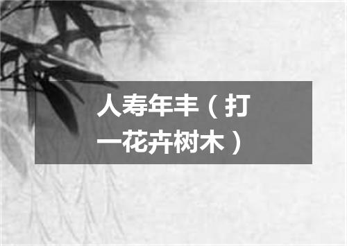人寿年丰（打一花卉树木）