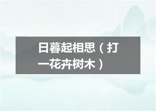 日暮起相思（打一花卉树木）