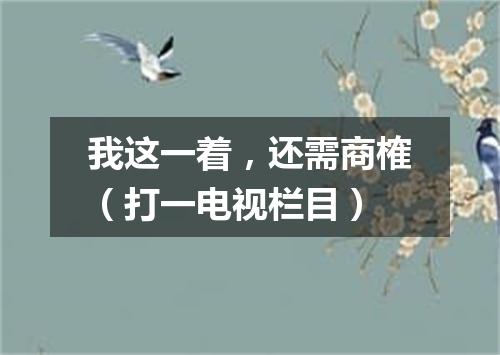 我这一着，还需商榷（打一电视栏目）