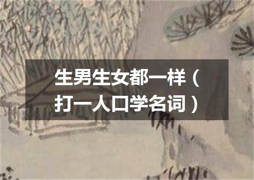 生男生女都一样（打一人口学名词）
