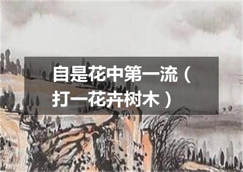 自是花中第一流（打一花卉树木）