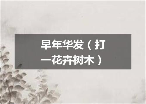 早年华发（打一花卉树木）