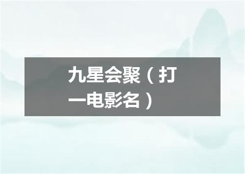 九星会聚（打一电影名）