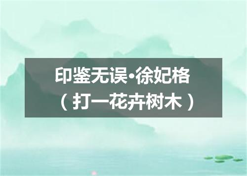 印鉴无误·徐妃格（打一花卉树木）