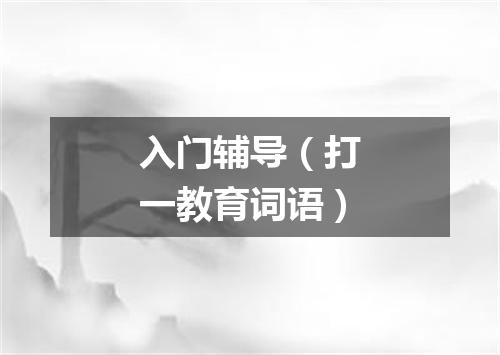 入门辅导（打一教育词语）