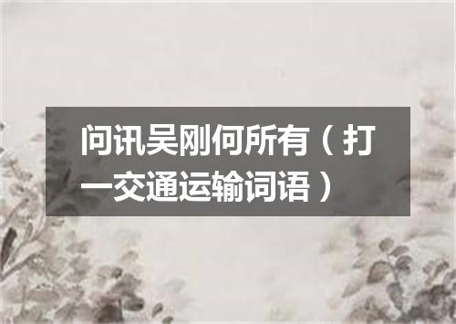 问讯吴刚何所有（打一交通运输词语）