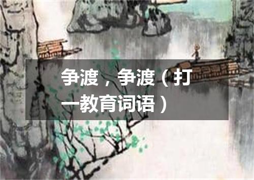 争渡，争渡（打一教育词语）