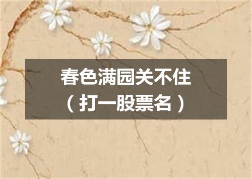 春色满园关不住（打一股票名）