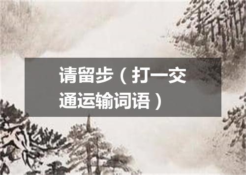 请留步（打一交通运输词语）