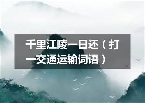 千里江陵一日还（打一交通运输词语）