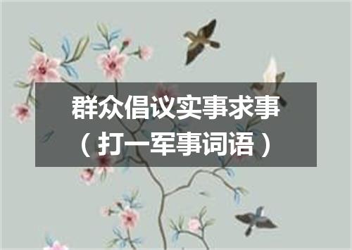 群众倡议实事求事（打一军事词语）