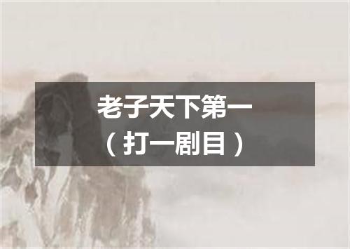 老子天下第一（打一剧目）