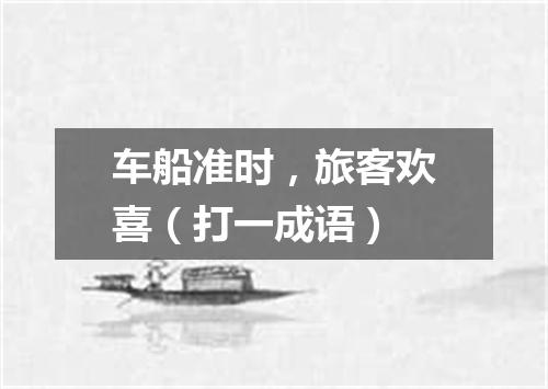 车船准时，旅客欢喜（打一成语）