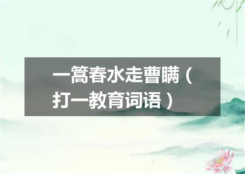 一篙春水走曹瞒（打一教育词语）