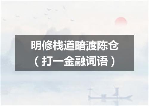 明修栈道暗渡陈仓（打一金融词语）