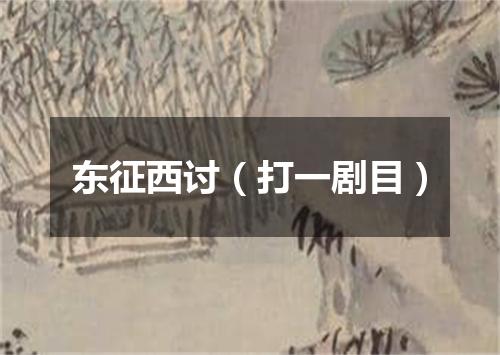 东征西讨（打一剧目）