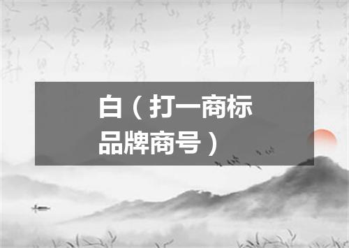 白（打一商标品牌商号）