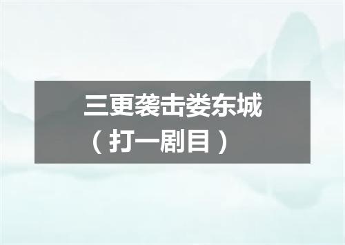 三更袭击娄东城（打一剧目）