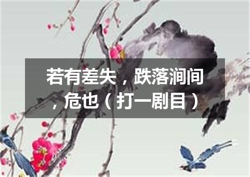 若有差失，跌落涧间，危也（打一剧目）