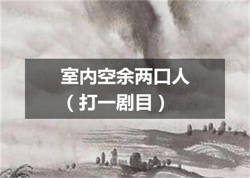 室内空余两口人（打一剧目）