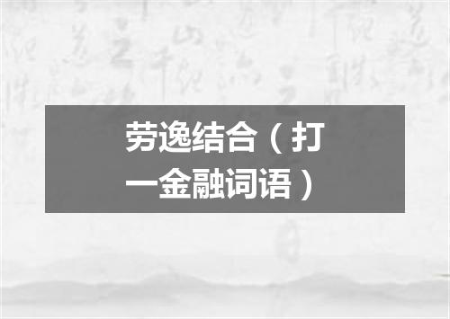 劳逸结合（打一金融词语）
