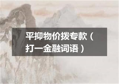 平抑物价拨专款（打一金融词语）