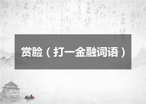 赏脸（打一金融词语）