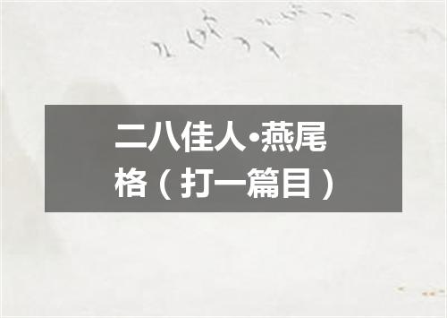 二八佳人·燕尾格（打一篇目）